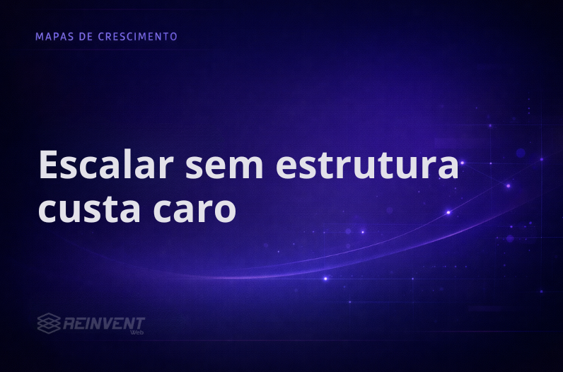 Escalar sem estrutura: o erro mais caro
