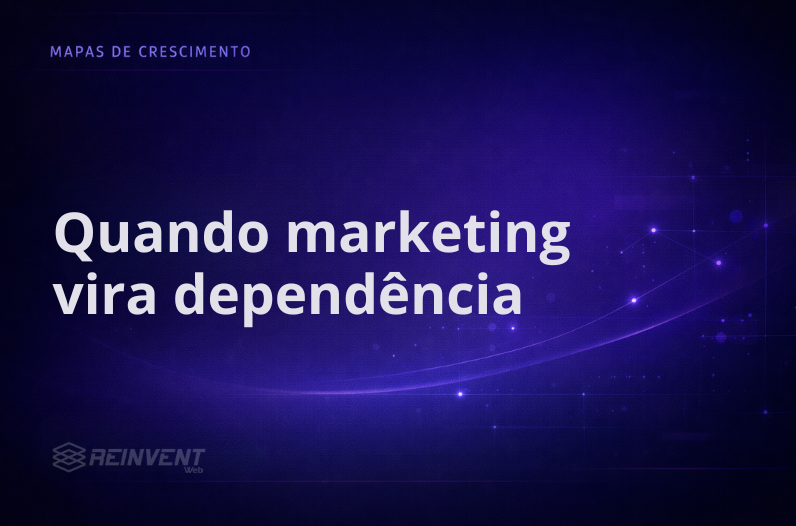 Quando marketing vira dependência, e não ativo